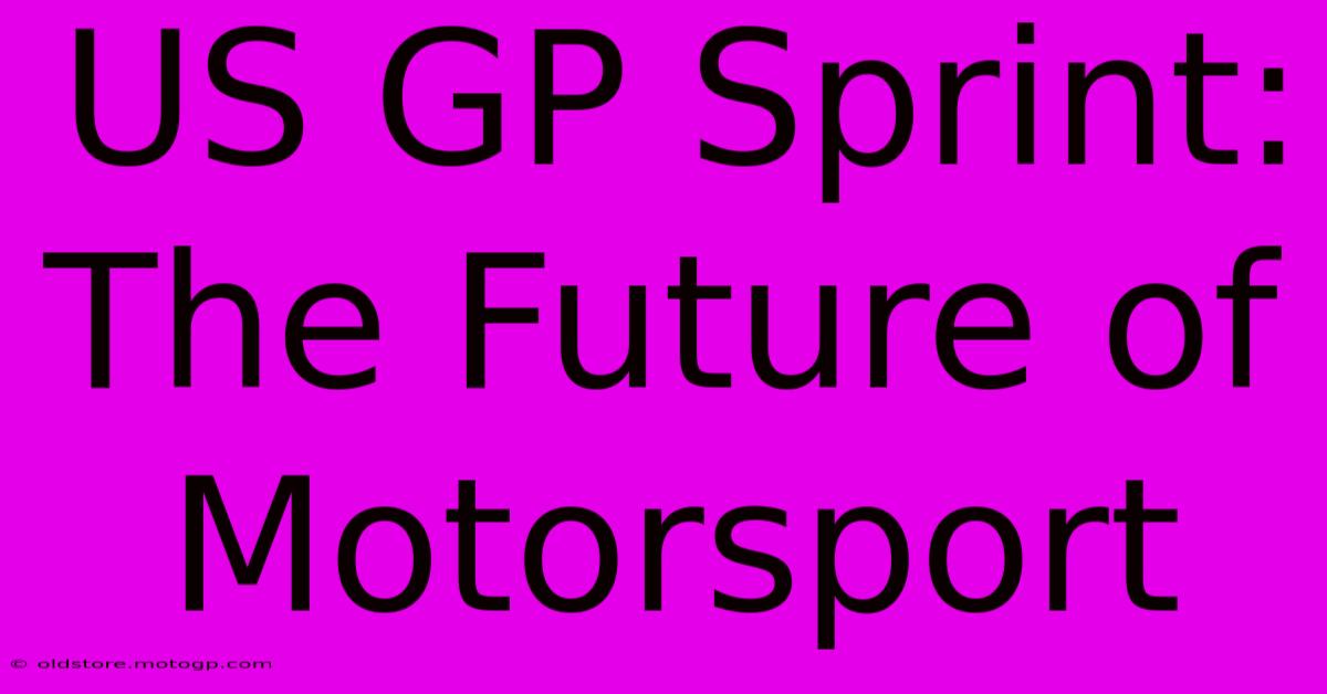 US GP Sprint:  The Future Of Motorsport