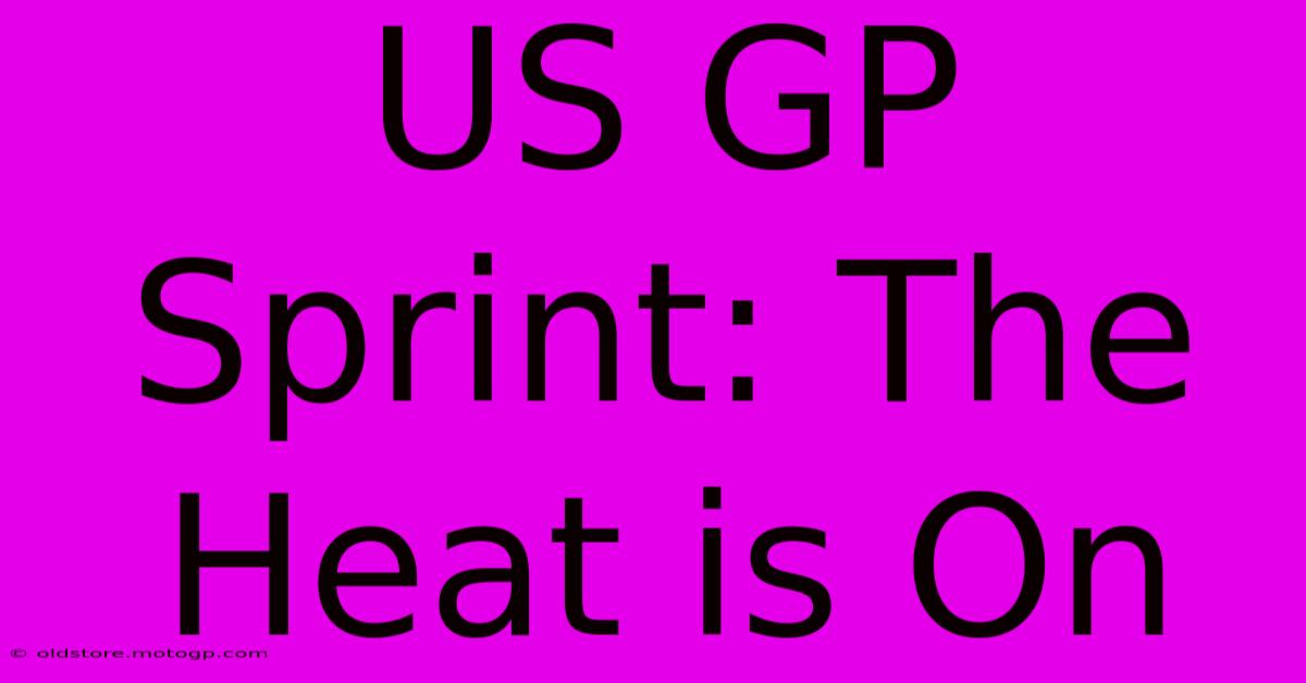 US GP Sprint: The Heat Is On