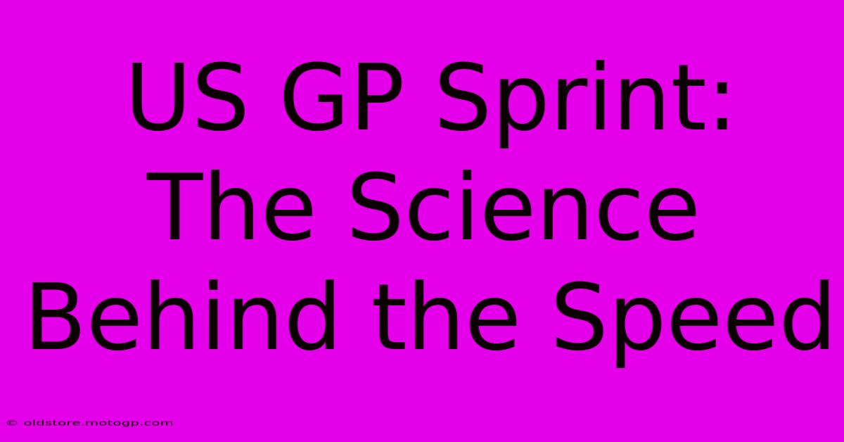 US GP Sprint:  The Science Behind The Speed