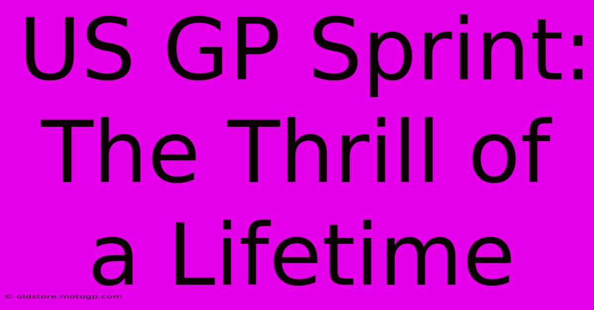 US GP Sprint: The Thrill Of A Lifetime