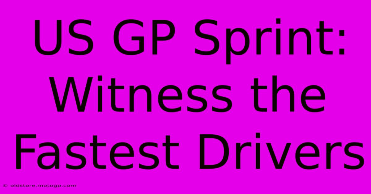 US GP Sprint: Witness The Fastest Drivers