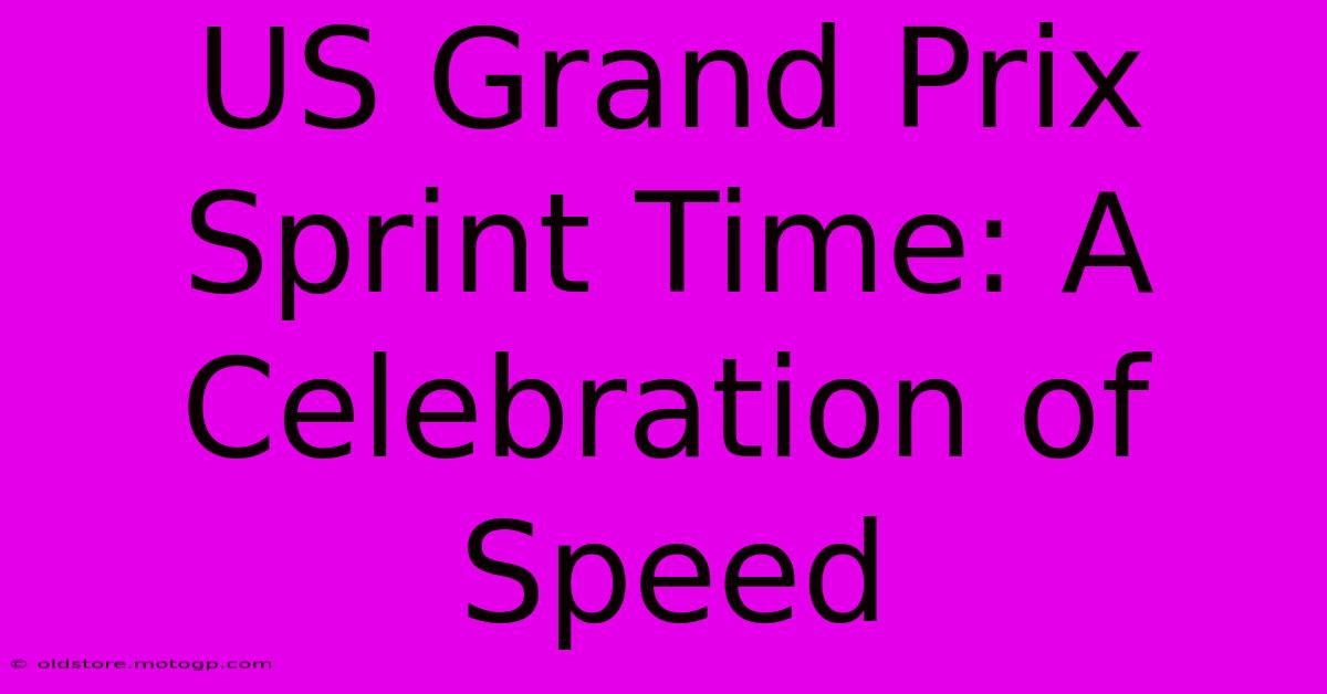 US Grand Prix Sprint Time: A Celebration Of Speed