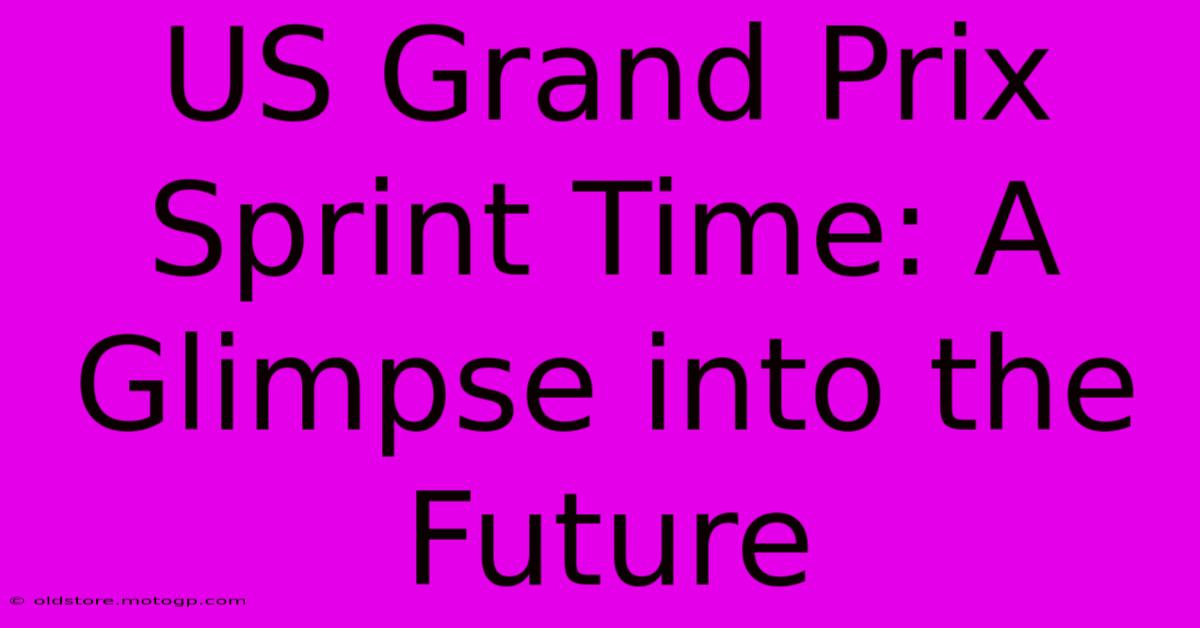 US Grand Prix Sprint Time: A Glimpse Into The Future