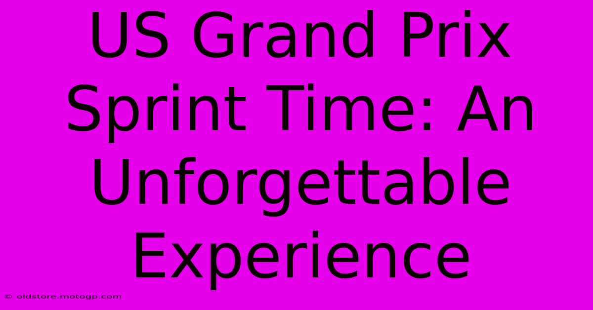 US Grand Prix Sprint Time: An Unforgettable Experience