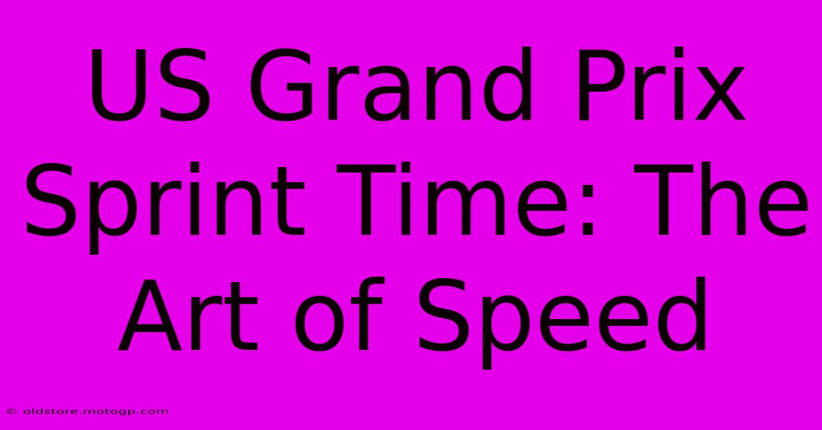 US Grand Prix Sprint Time: The Art Of Speed