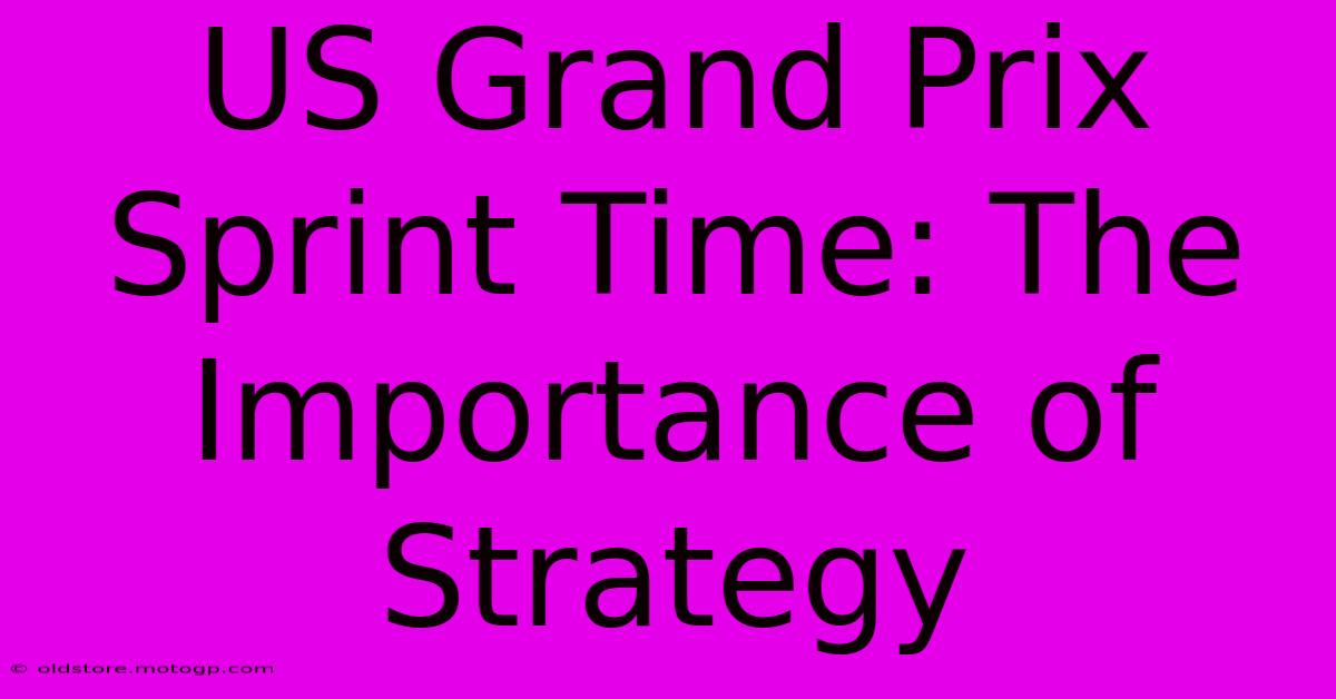 US Grand Prix Sprint Time: The Importance Of Strategy