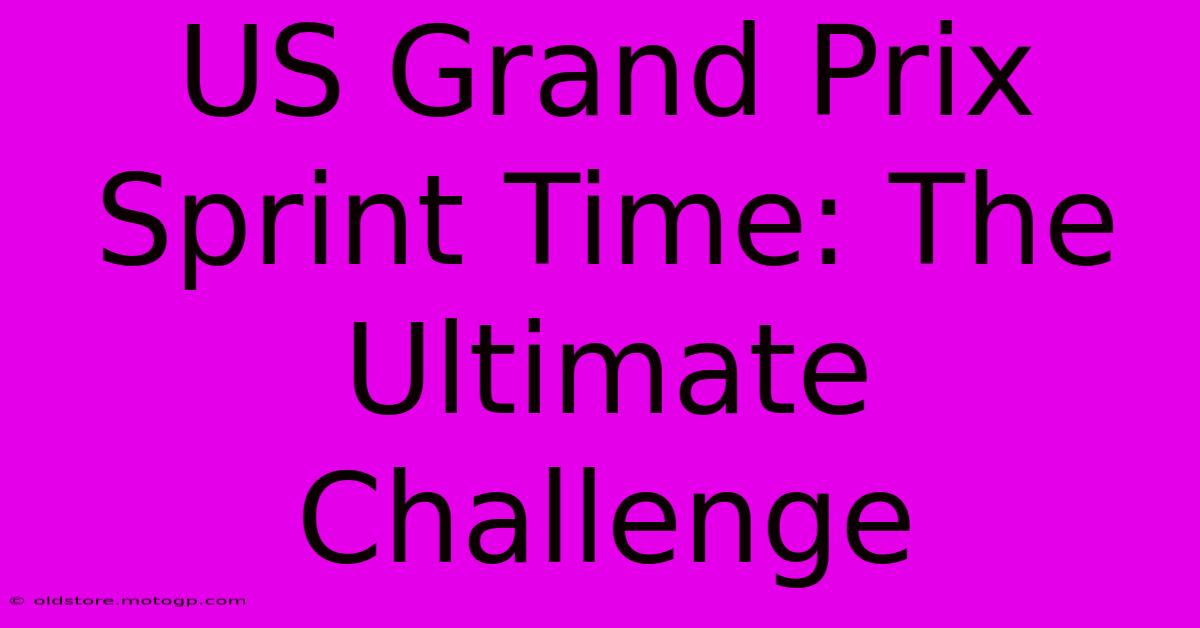 US Grand Prix Sprint Time: The Ultimate Challenge