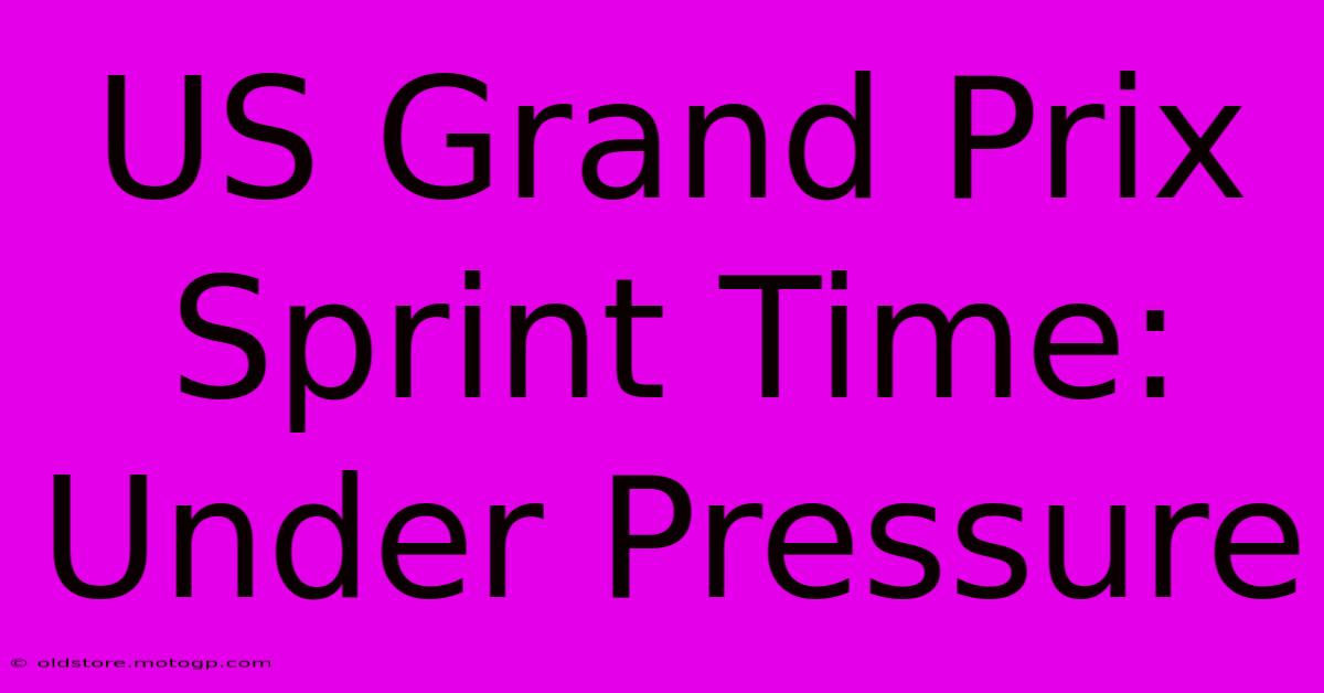 US Grand Prix Sprint Time: Under Pressure