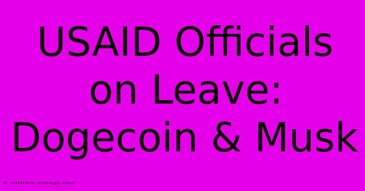 USAID Officials On Leave: Dogecoin & Musk