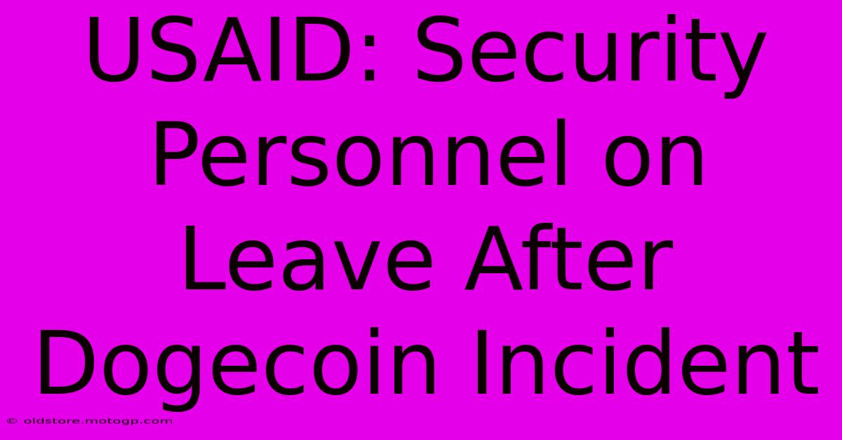 USAID: Security Personnel On Leave After Dogecoin Incident