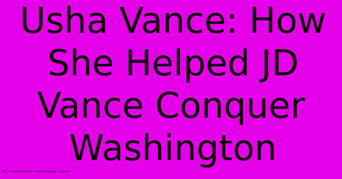 Usha Vance: How She Helped JD Vance Conquer Washington