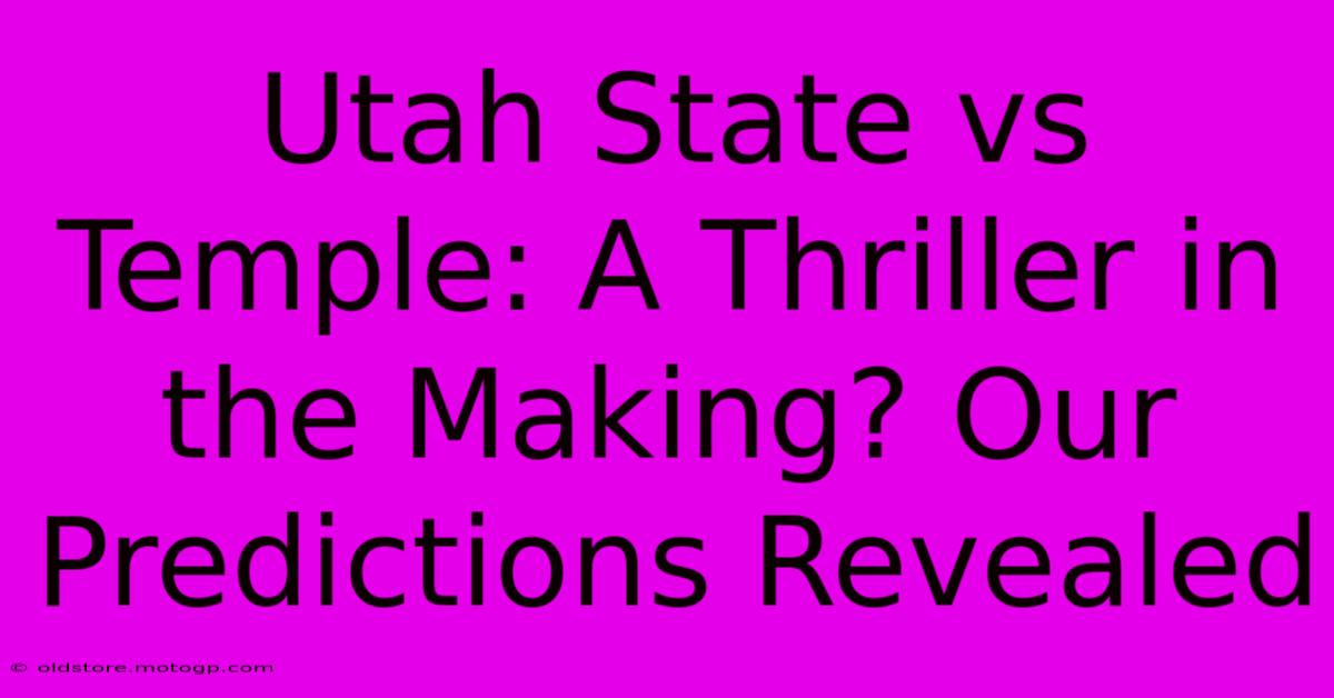 Utah State Vs Temple: A Thriller In The Making? Our Predictions Revealed