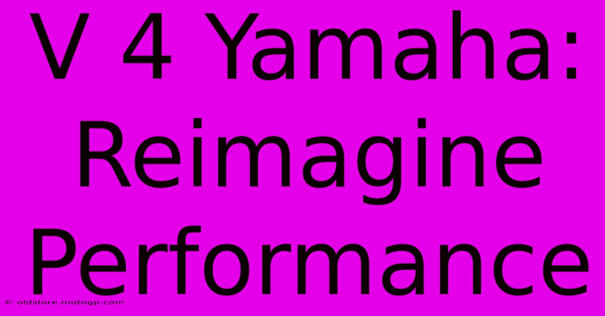 V 4 Yamaha: Reimagine Performance