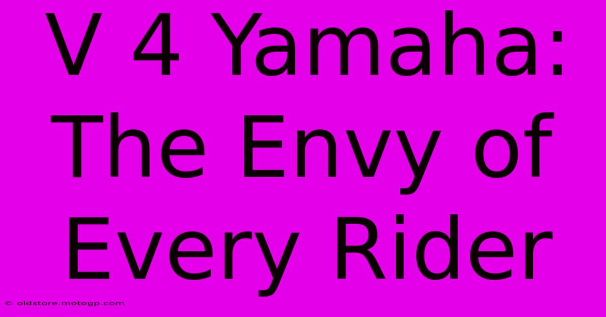 V 4 Yamaha: The Envy Of Every Rider