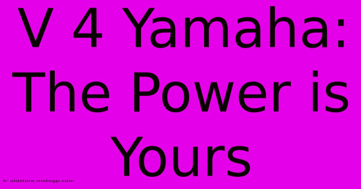 V 4 Yamaha: The Power Is Yours