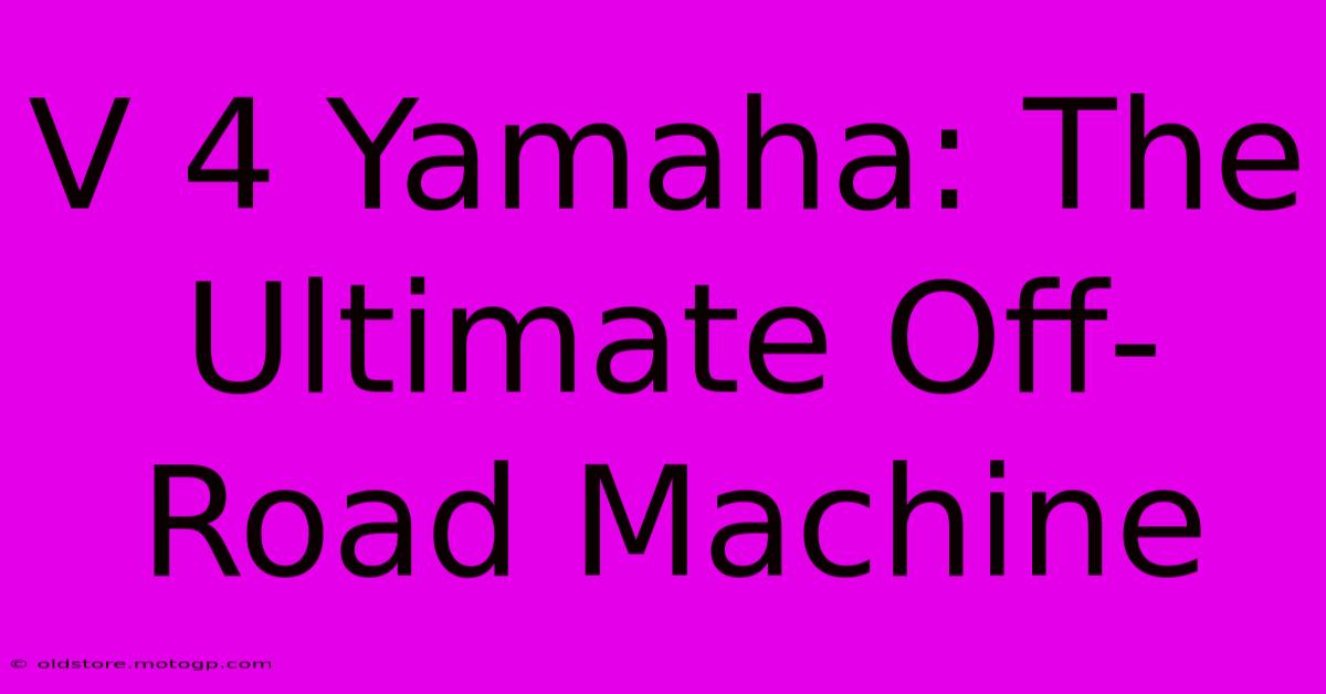 V 4 Yamaha: The Ultimate Off-Road Machine