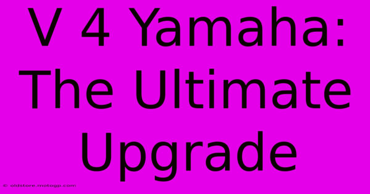 V 4 Yamaha: The Ultimate Upgrade