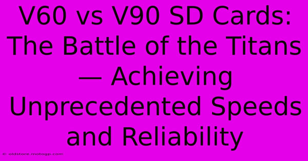 V60 Vs V90 SD Cards: The Battle Of The Titans — Achieving Unprecedented Speeds And Reliability