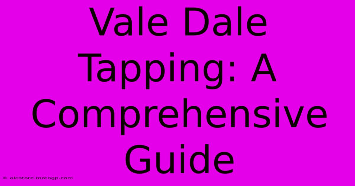 Vale Dale Tapping: A Comprehensive Guide