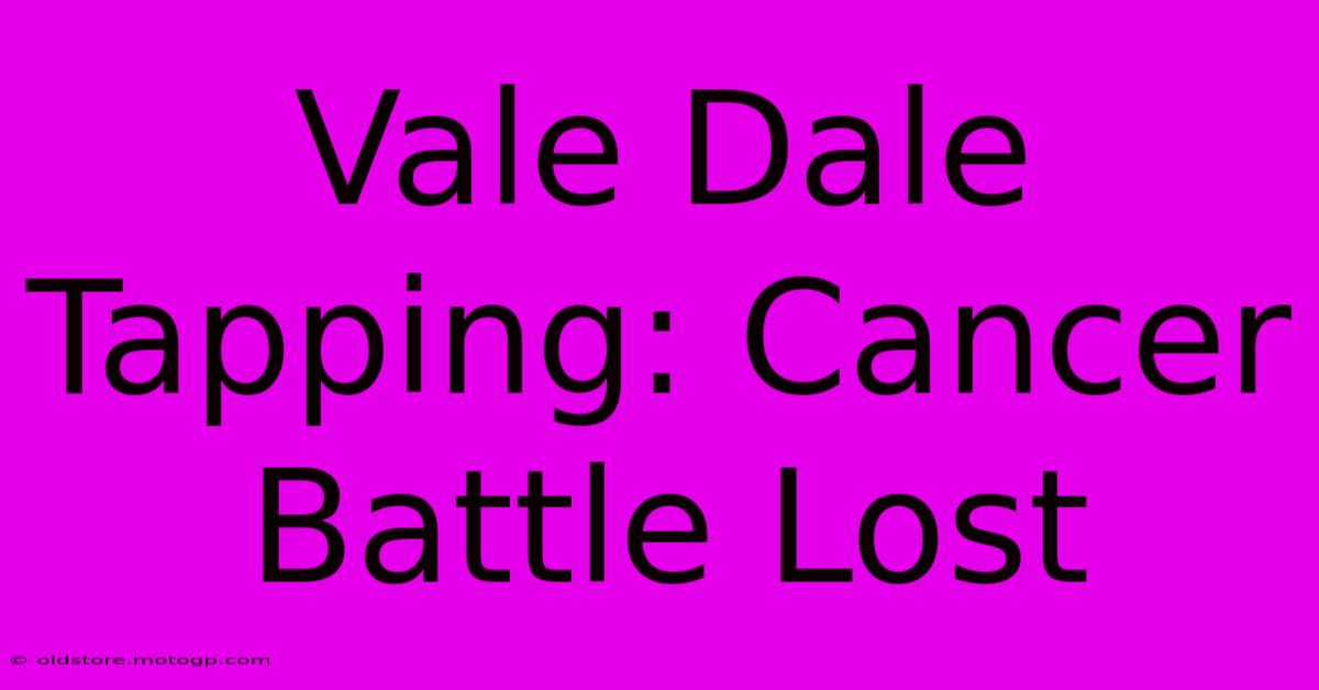 Vale Dale Tapping: Cancer Battle Lost