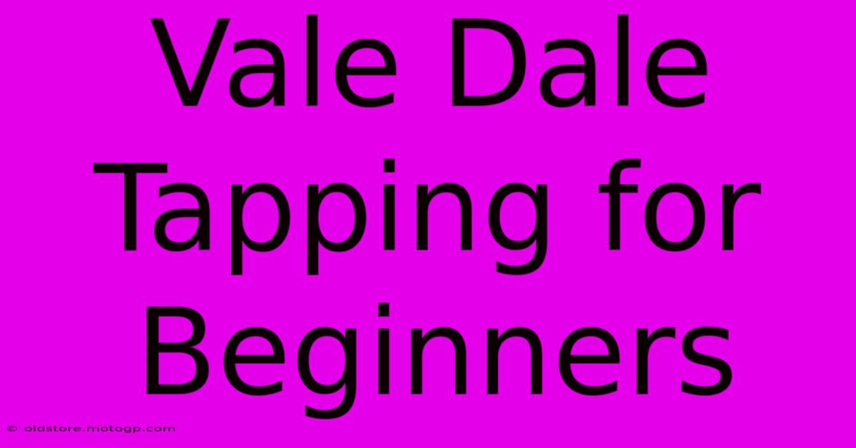 Vale Dale Tapping For Beginners