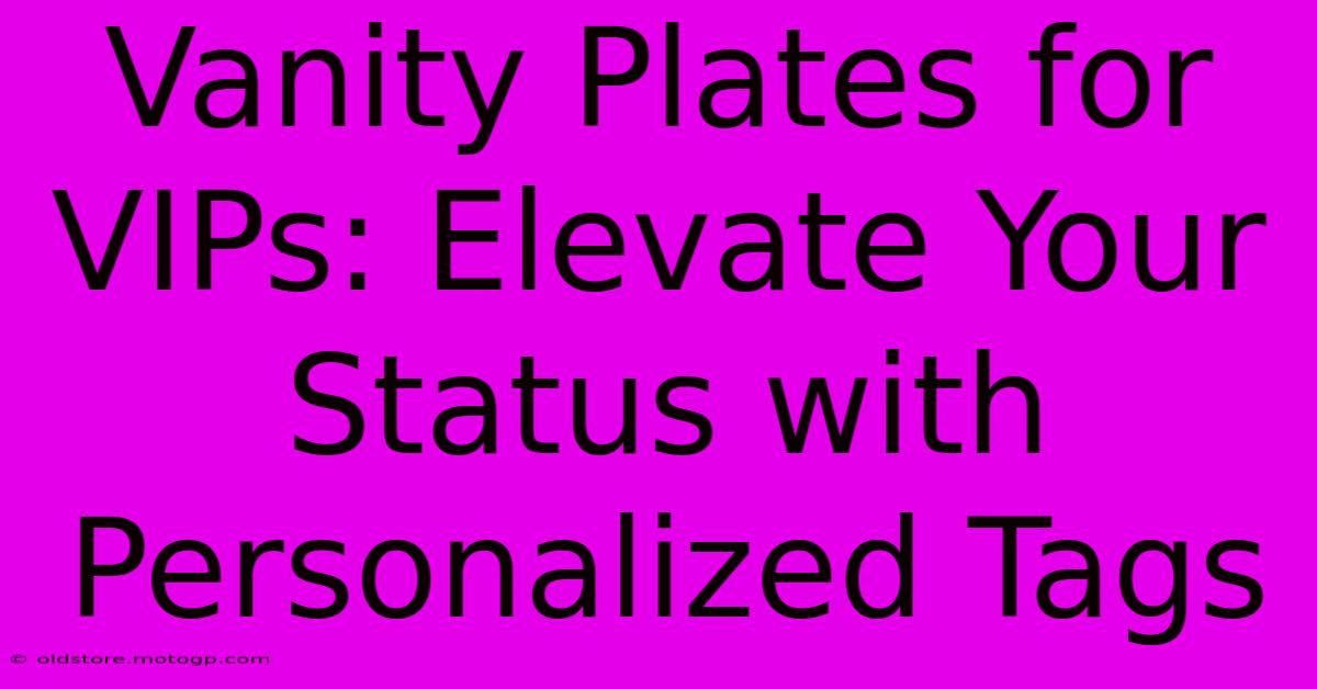 Vanity Plates For VIPs: Elevate Your Status With Personalized Tags