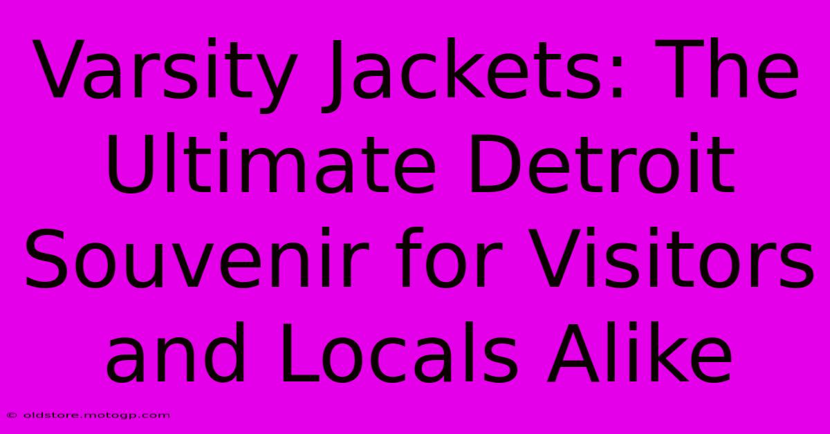 Varsity Jackets: The Ultimate Detroit Souvenir For Visitors And Locals Alike