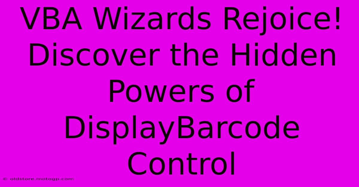 VBA Wizards Rejoice! Discover The Hidden Powers Of DisplayBarcode Control