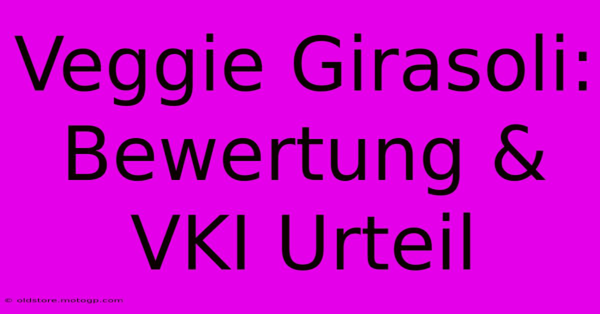 Veggie Girasoli: Bewertung & VKI Urteil