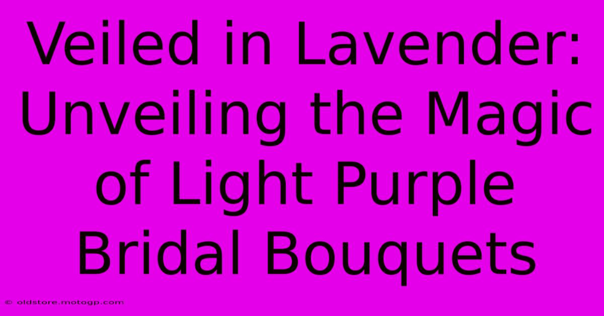 Veiled In Lavender: Unveiling The Magic Of Light Purple Bridal Bouquets