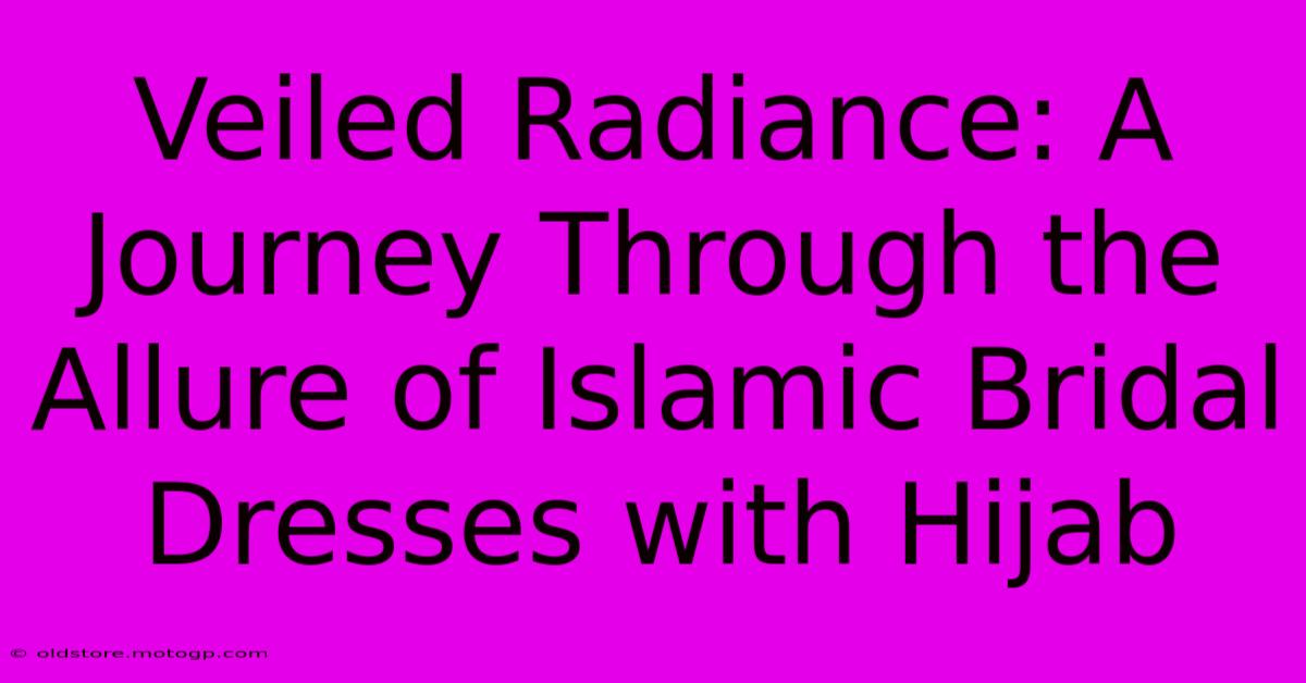 Veiled Radiance: A Journey Through The Allure Of Islamic Bridal Dresses With Hijab