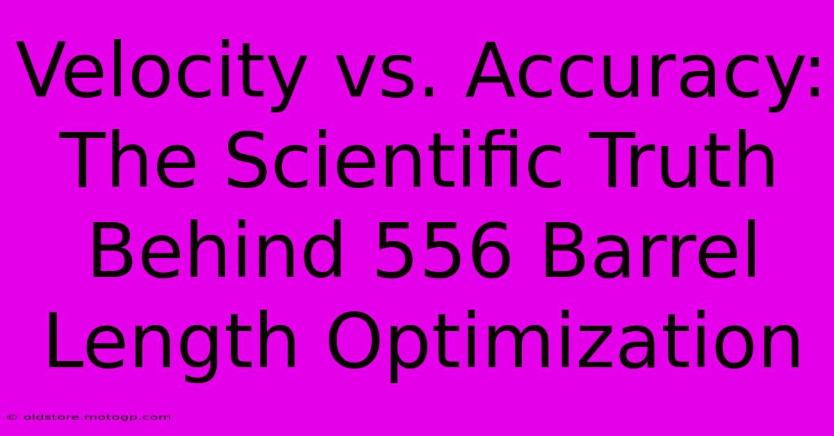 Velocity Vs. Accuracy: The Scientific Truth Behind 556 Barrel Length Optimization