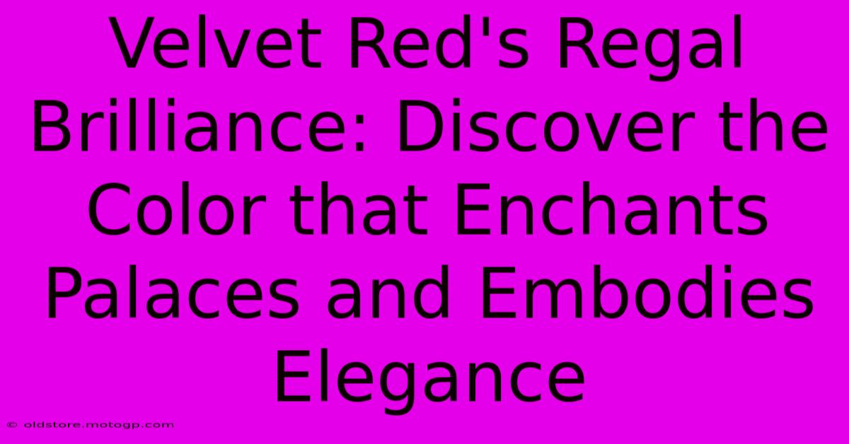 Velvet Red's Regal Brilliance: Discover The Color That Enchants Palaces And Embodies Elegance