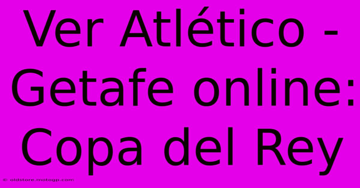 Ver Atlético - Getafe Online: Copa Del Rey