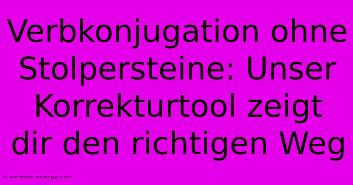 Verbkonjugation Ohne Stolpersteine: Unser Korrekturtool Zeigt Dir Den Richtigen Weg