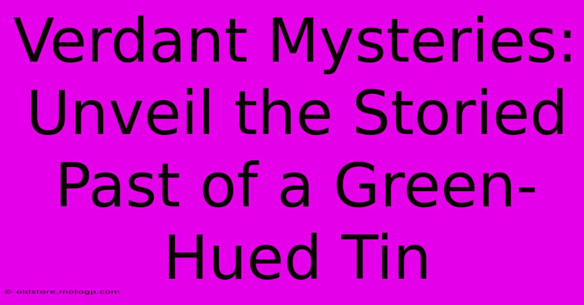 Verdant Mysteries: Unveil The Storied Past Of A Green-Hued Tin