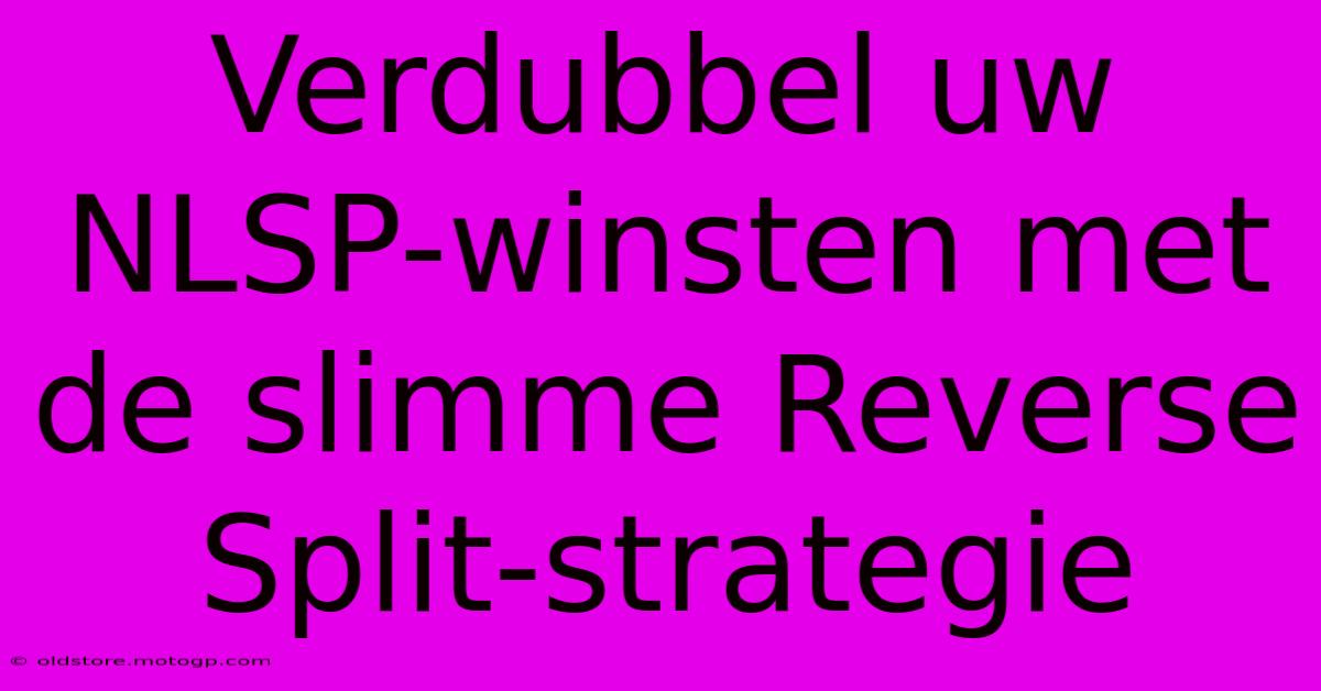 Verdubbel Uw NLSP-winsten Met De Slimme Reverse Split-strategie