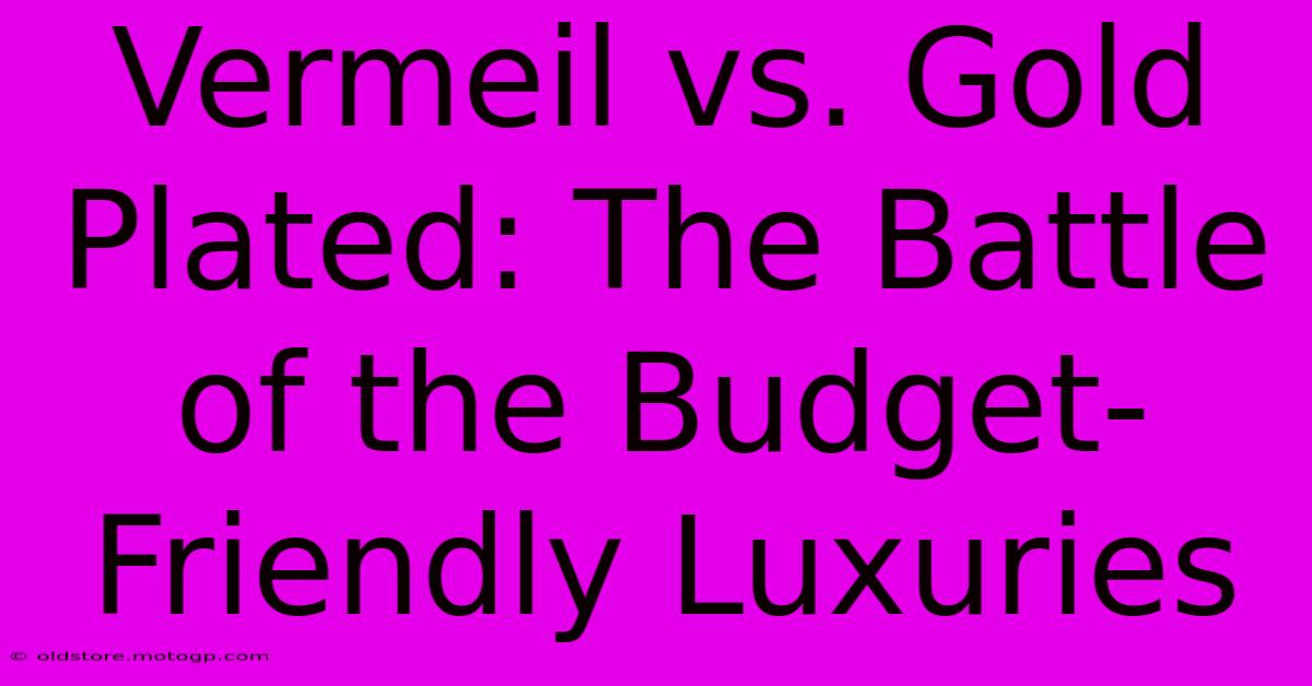 Vermeil Vs. Gold Plated: The Battle Of The Budget-Friendly Luxuries