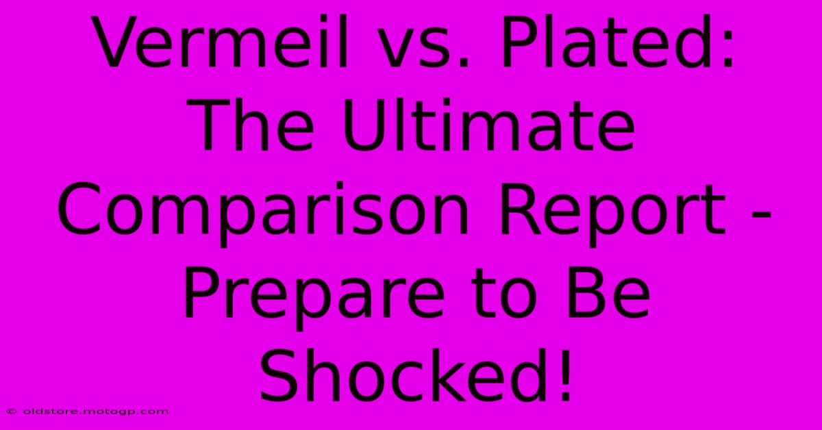 Vermeil Vs. Plated: The Ultimate Comparison Report - Prepare To Be Shocked!