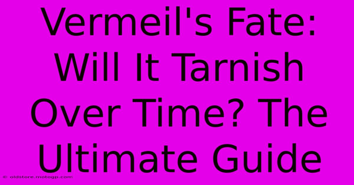 Vermeil's Fate: Will It Tarnish Over Time? The Ultimate Guide