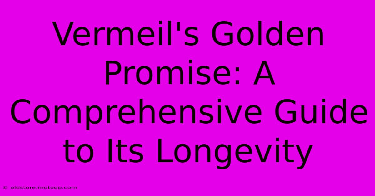 Vermeil's Golden Promise: A Comprehensive Guide To Its Longevity