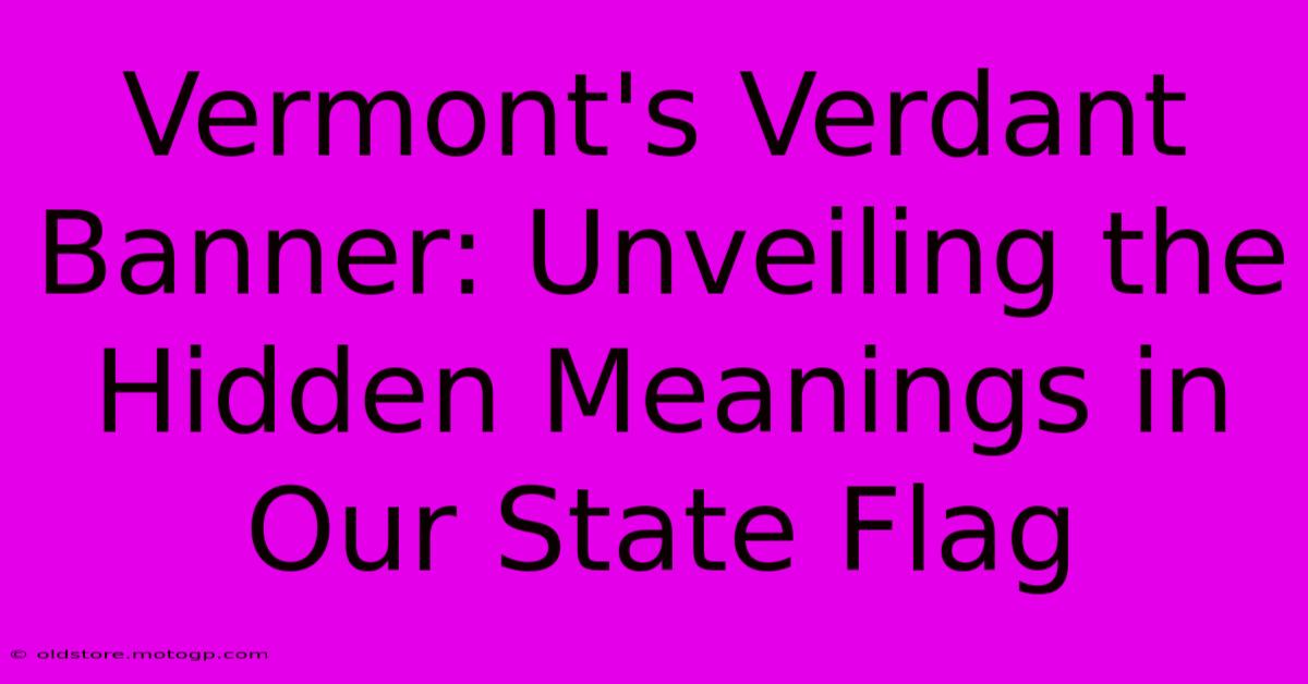 Vermont's Verdant Banner: Unveiling The Hidden Meanings In Our State Flag