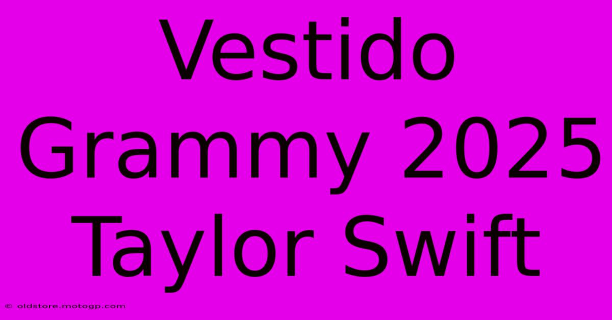 Vestido Grammy 2025 Taylor Swift