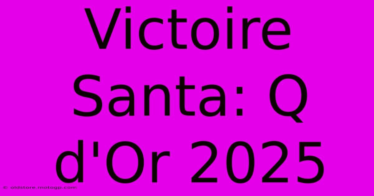 Victoire Santa: Q D'Or 2025