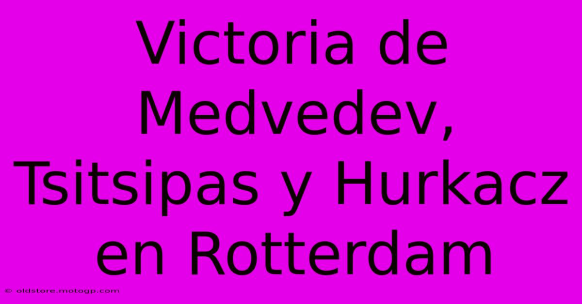 Victoria De Medvedev, Tsitsipas Y Hurkacz En Rotterdam