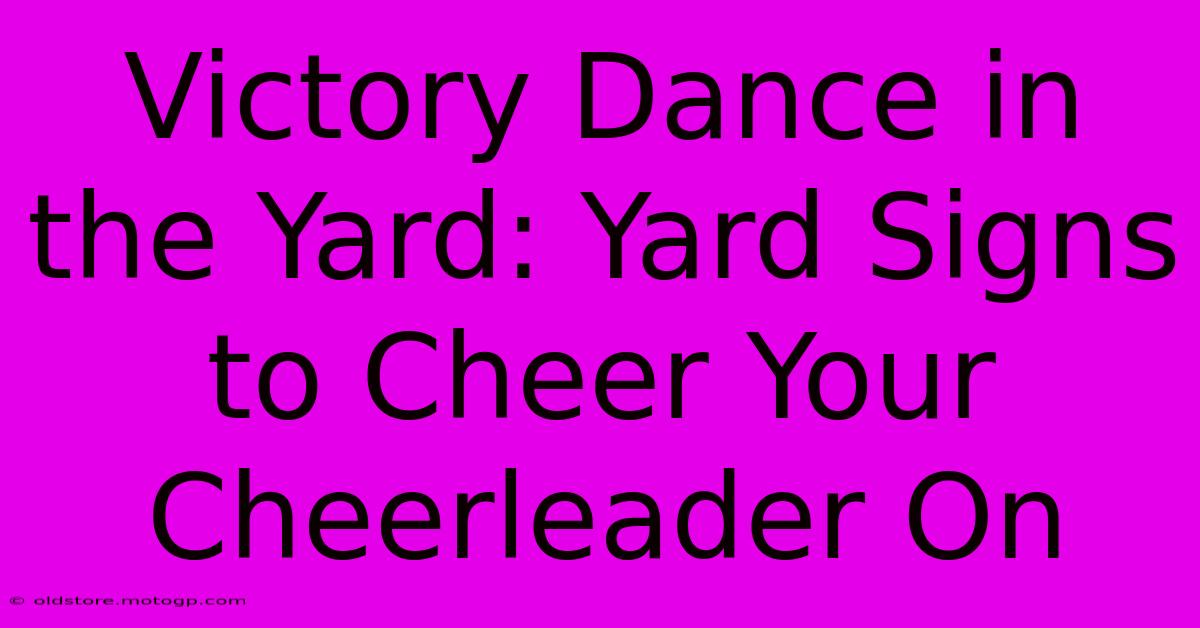 Victory Dance In The Yard: Yard Signs To Cheer Your Cheerleader On