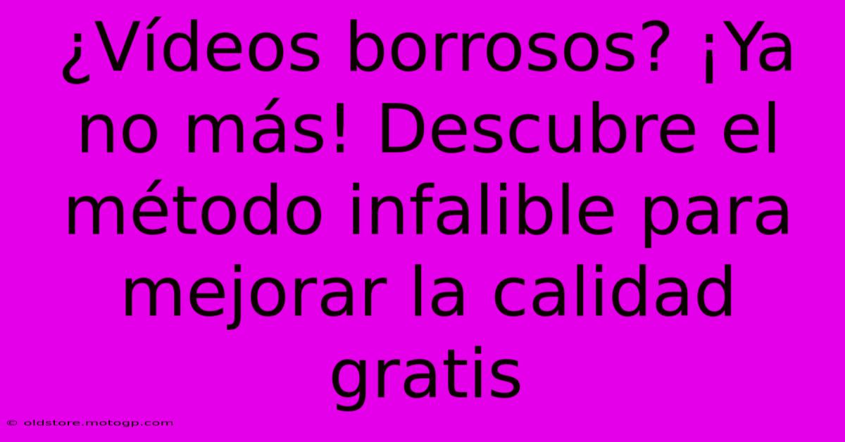 ¿Vídeos Borrosos? ¡Ya No Más! Descubre El Método Infalible Para Mejorar La Calidad Gratis