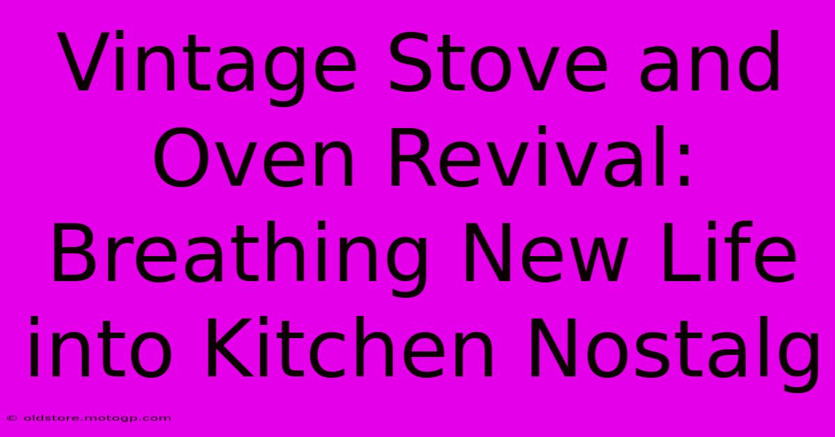 Vintage Stove And Oven Revival: Breathing New Life Into Kitchen Nostalg