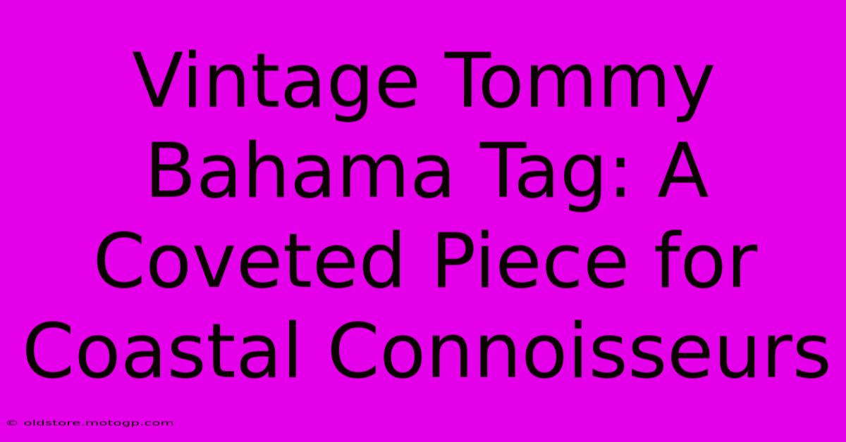 Vintage Tommy Bahama Tag: A Coveted Piece For Coastal Connoisseurs