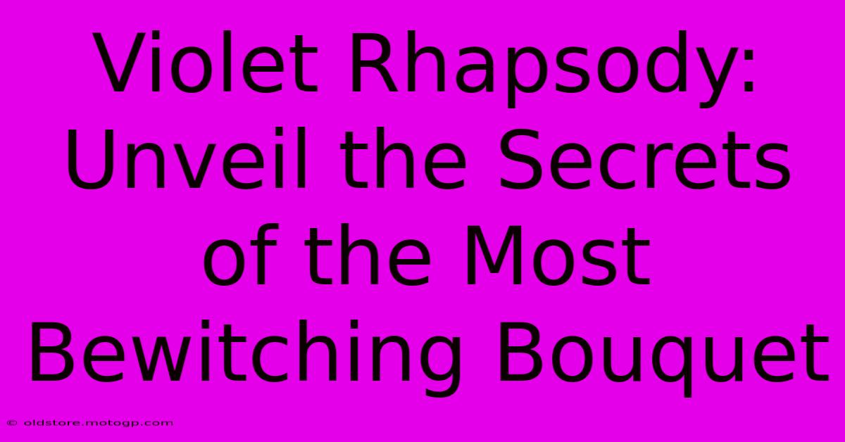 Violet Rhapsody: Unveil The Secrets Of The Most Bewitching Bouquet